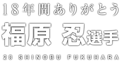 18年間ありがとう 福原 忍選手